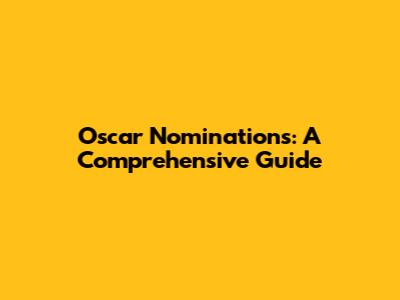 Oscar Nominations: A Comprehensive Guide