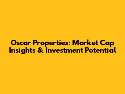 Oscar Properties: Market Cap Insights & Investment Potential