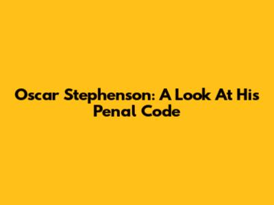 Oscar Stephenson: A Look At His Penal Code