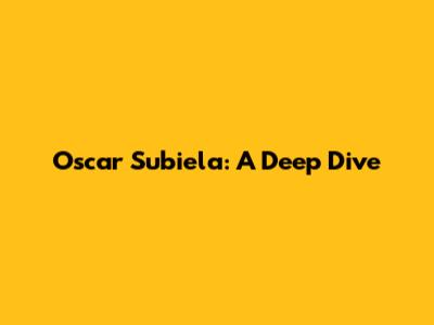 Oscar Subiela: A Deep Dive