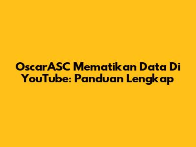 OscarASC Mematikan Data Di YouTube: Panduan Lengkap