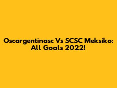 Oscargentinasc Vs SCSC Meksiko: All Goals 2022!