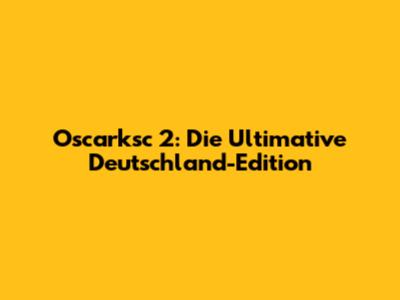 Oscarksc 2: Die Ultimative Deutschland-Edition