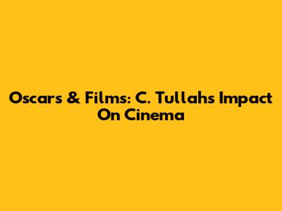 Oscars & Films: C. Tullah's Impact On Cinema