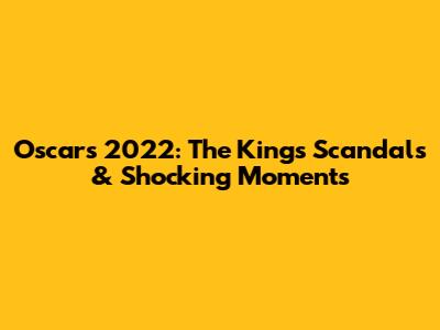 Oscars 2022: The King's Scandals & Shocking Moments