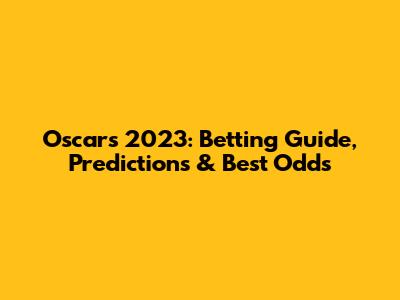 Oscars 2023: Betting Guide, Predictions & Best Odds