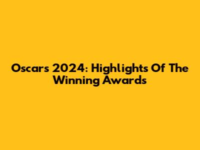 Oscars 2024: Highlights Of The Winning Awards