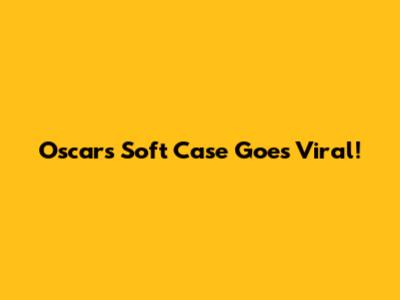 Oscars Soft Case Goes Viral!