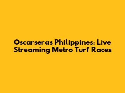 Oscarseras Philippines: Live Streaming Metro Turf Races