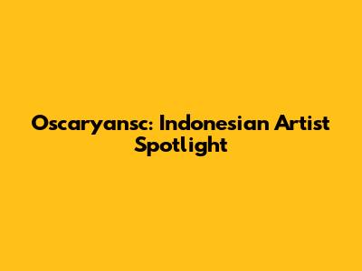 Oscaryansc: Indonesian Artist Spotlight