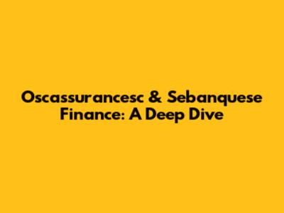 Oscassurancesc & Sebanquese Finance: A Deep Dive