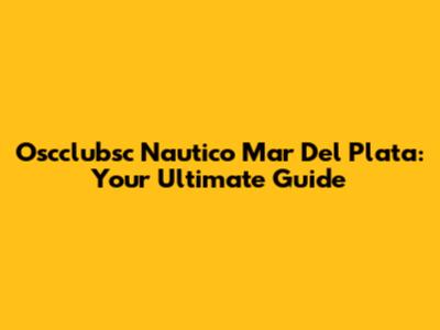 Oscclubsc Nautico Mar Del Plata: Your Ultimate Guide