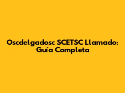 Oscdelgadosc SCETSC Llamado: Guía Completa