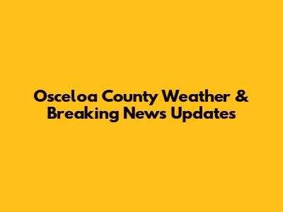 Osceloa County Weather & Breaking News Updates