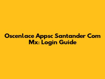 Oscenlace Appsc Santander Com Mx: Login Guide