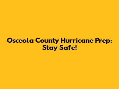 Osceola County Hurricane Prep: Stay Safe!