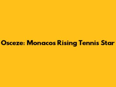 Osceze: Monaco's Rising Tennis Star