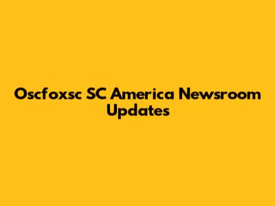 Oscfoxsc SC America Newsroom Updates