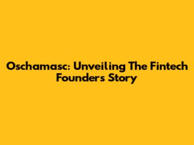 Oschamasc: Unveiling The Fintech Founder's Story