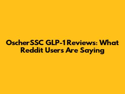 OscherSSC GLP-1 Reviews: What Reddit Users Are Saying