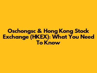 Oschongsc & Hong Kong Stock Exchange (HKEX): What You Need To Know