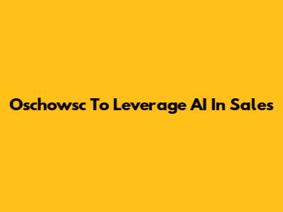 Oschowsc To Leverage AI In Sales