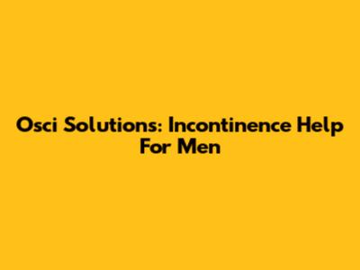 Osci Solutions: Incontinence Help For Men