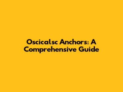 Oscicalsc Anchors: A Comprehensive Guide