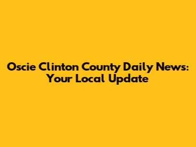 Oscie Clinton County Daily News: Your Local Update
