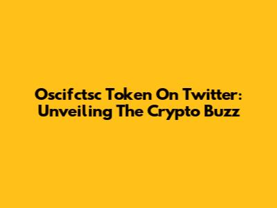 Oscifctsc Token On Twitter: Unveiling The Crypto Buzz