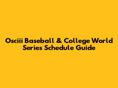Osciii Baseball & College World Series Schedule Guide
