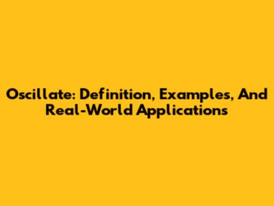 Oscillate: Definition, Examples, And Real-World Applications
