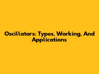 Oscillators: Types, Working, And Applications
