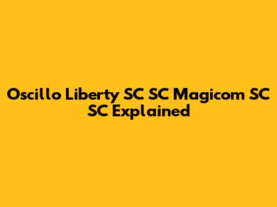 Oscillo Liberty SC SC Magicom SC SC Explained