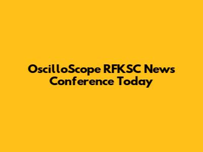 OscilloScope RFKSC News Conference Today