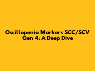 Oscillopenia Markers SCC/SCV Gen 4: A Deep Dive