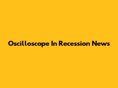Oscilloscope In Recession News
