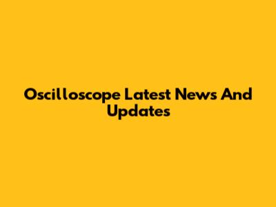 Oscilloscope Latest News And Updates