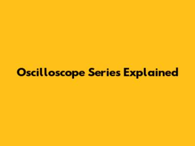 Oscilloscope Series Explained