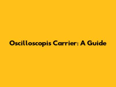 Oscilloscopis Carrier: A Guide