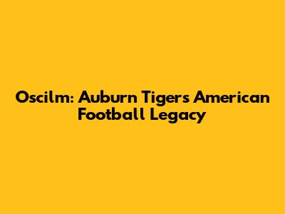 Oscilm: Auburn Tigers American Football Legacy