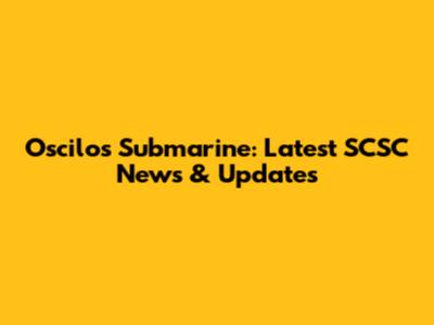 Oscilos Submarine: Latest SCSC News & Updates