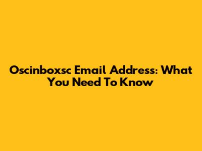 Oscinboxsc Email Address: What You Need To Know
