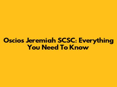 Oscios Jeremiah SCSC: Everything You Need To Know