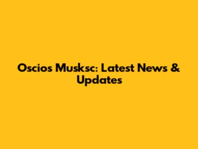 Oscios Musksc: Latest News & Updates