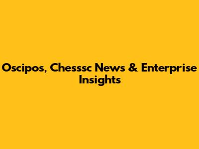 Oscipos, Chesssc News & Enterprise Insights