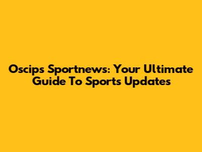 Oscips Sportnews: Your Ultimate Guide To Sports Updates