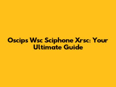 Oscips Wsc Sciphone Xrsc: Your Ultimate Guide
