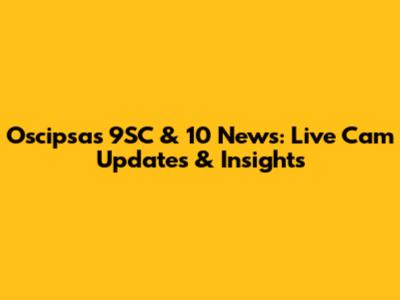 Oscipsas 9SC & 10 News: Live Cam Updates & Insights