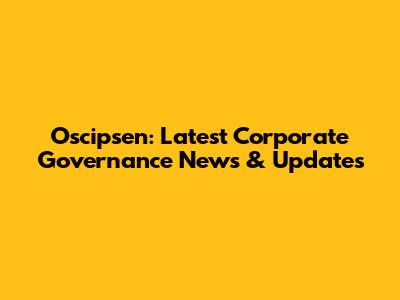 Oscipsen: Latest Corporate Governance News & Updates